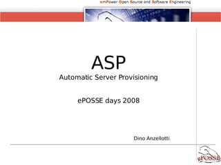 ASP Automatic Server Provisioning ePOSSE  days  2008 Dino Anzellotti 