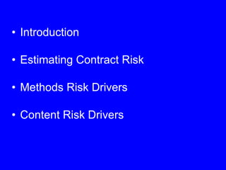 Introduction Estimating Contract Risk Methods Risk Drivers Content Risk Drivers 