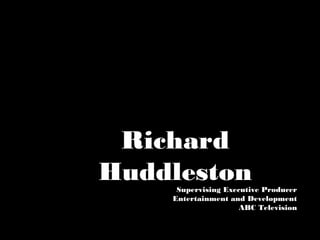 Richard
HuddlestonSupervising Executive Producer
Entertainment and Development
ABC Television
 