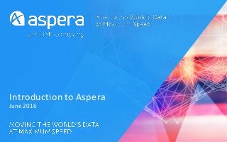Introduction to Aspera
June 2016
 