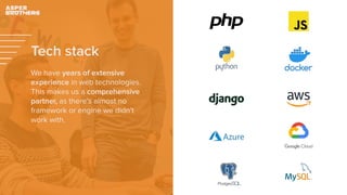 Tech stack
We have years of extensive
experience in web technologies.
This makes us a comprehensive
partner, as there’s almost no
framework or engine we didn’t
work with.
 