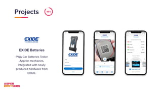 Projects
EXIDE Batteries
PWA Car Batteries Tester
App for mechanics,
integrated with newly
produced hardware from
EXIDE.
95%
 