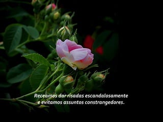 Receamos dar risadas escandalosamente
e evitamos assuntos constrangedores.
 