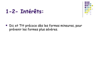 1-2- Intérêts:

   Dic et Ttt précoce dès les formes mineures, pour
    prévenir les formes plus sévères.
 
