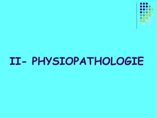 II- PHYSIOPATHOLOGIE
 
