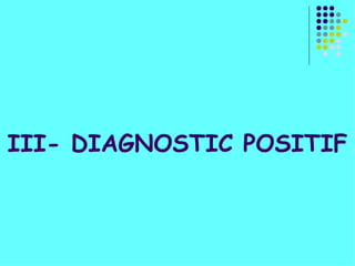 III- DIAGNOSTIC POSITIF
 