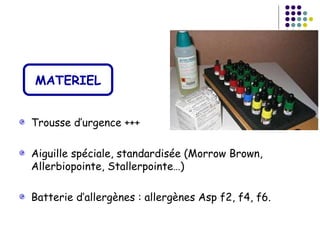 MATERIEL


Trousse d’urgence +++

Aiguille spéciale, standardisée (Morrow Brown,
Allerbiopointe, Stallerpointe…)

Batterie d’allergènes : allergènes Asp f2, f4, f6.
 