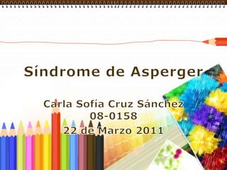 Síndrome de Asperger Carla Sofía Cruz Sánchez 08-0158 22 de Marzo 2011 