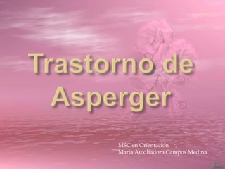 Trastorno de Asperger  MSC en Orientación María Auxiliadora Campos Medina 