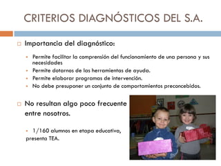 CRITERIOS DIAGNÓSTICOS DEL S.A.
 Importancia del diagnóstico:
 Permite facilitar la comprensión del funcionamiento de un...