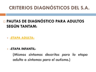 CRITERIOS DIAGNÓSTICOS DEL S.A.
 PAUTAS DE DIAGNÓSTICO PARA ADULTOS
SEGÚN TANTAM:
 -ETAPA ADULTA-
 -ETAPA INFANTIL-
(Mi...