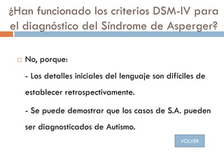 ¿Han funcionado los criterios DSM-IV para
el diagnóstico del Síndrome de Asperger?
 No, porque:
- Los detalles iniciales ...