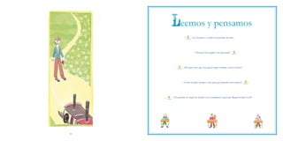 eemos y pensamos
                        . Lee el cuento y señala tu personaje favorito




                           . ¿Por qué has elegido este personaje?




               . ¿Por qué crees que Luis quiere jugar siempre con los trenes?




               . ¿Cómo puedes ayudar a Luis para que aprenda otros juegos?




     . ¿Te gustaría ser capaz de ayudar a tus compañeros, igual que Raquel ayuda a Luis?




40
 