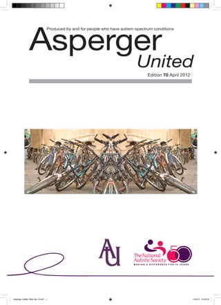 Asperger
                                  Produced by and for people who have autism-spectrum conditions




                                                                              United
                                                                                   Edition 70 April 2012




Asperger United 70bis Apr 12.ind1 1                                                                        12/3/12 10:03:54
 