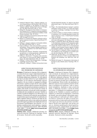 J. ARTIGAS

             32. Szatmari P, Bremer R, Nagy J. Asperger syndrome: a re-                 neurodevelopmental disorders. IV: behavior and school
                 view of clinical features. Can J Psychiatry 1989; 34: 554-60.          achievement at age 13. Dev Med Child Neurol 1989; 31:
             33. Howlin P, Asgharian A. The diagnosis of autism and                     3-13.
                 Asperger syndrome: findings from a survey of 770 fam-            43.   Wing L. The relationship between Asperger’s syndrome
                 ilies. Dev Med Chid Neurol 1999; 41: 834-9.                            and Kanner’s autism. In Frith U, ed. Autism and Asperg-
             34. Bishop DV. Development of the Children’s Communica-                    er syndrome. Cambridge: Cambridge University Press;
                 tion Checklist (CCC): a method for assessing qualitative               1991. p. 93-121.
                 aspects of communicative impairment in children. J Child         44.   Le Couteur A, Bailey A, Goode S, Pickles A, Robertson
                 Psychol Psychiatry 1998; 39: 879-91.                                   S, Gottesman I, et al. A broader phenotype of autism: the
             35. Artigas J. El lenguaje en los trastornos autistas. Rev Neurol          clinical spectrum in twins. J Child Psychol Psychiatry
                 1999; 28 (Supl 2): S118-23.                                            1996: 37: 785-801.
             36. Baltaxe CA, Simmons JQ. Bedtime soliloquies and lin-             45.   Lauder JM, Krebs H. Serotonin as a differentiation sig-
                 guistic competence in autism. J Speech Hear Disord 1977;               nal in early embryogenesis. Dev Neurosci 1978; 1: 15-30.
                 42: 376-93.                                                      46.   Hedner J, Lundell KH, Breese GR, Mueller RA, Hedner
             37. Gillberg C. Asperger syndrome in 23 Swedish children.                  T. Developmental variations in CSF monoamine metab-
                 Dev Med Child Neurol 1989; 31: 520-31.                                 olites during childhood. Biol Neonate 1986; 49: 190-7.
             38. Kopp S, Gillberg C. Girls with social deficits and learn-        47.   Chugani DC, Muzik O, Behen M, et al. Developmental
                 ing problems: Autism, atypical Asperger syndrome or a                  changes in brain serotonin syntesis capacity in autistic
                 variant of these conditions. Eur Child Adolesc Psychia-                and nonautistic children. Ann Neurol 1999; 45: 287-95.
                 try 1992; 1: 89-99.                                              48.   Yan W, Wilson CC, Haring JH. Effects of neonatal sero-
             39. Pennington BF, Johnson C, Welsh MC. Unexpected read-                   tonin depletion on the development of rat dentate gran-
                 ing precocity in a normal preschooler: implications for                ule cells. Dev Brain Res 1997; 98: 177-84.
                 hyperlexia. Brain Lang 1987; 30: 165-80.                         49.   Miquel MC, Kia HK, Boni C, et al. Postnatal develop-
             40. Gillberg C, Rasmussen P. Perceptual motor and atten-                   ment and localization of 5-HT1A receptor mRNA in rat
                 tional deficits in seven-year-old children: background                 forebrain and cerebellum. Dev Brain Res 1994; 80:
                 factors. Dev Med Child Neurol 1982; 24: 752-70.                        149-57.
             41. Gillberg C. Clinical Child neuropsychiatry. Cambridge:           50.   Bauman M, Kemper TL. Histoanatomic observations of
                 Cambridge University Press; 1995.                                      the brain in early infantile autism. Neurology 1985; 35:
             42. Gillberg IC, Gillberg C. Children with preschool minor                 866-75.



                    ASPECTOS NEUROCOGNITIVOS                                            ASPECTOS NEUROCOGNITIVOS
                    DEL SÍNDROME DE ASPERGER                                             DA SÍNDROME DE ASPERGER
           Resumen. El síndrome de Asperger (SA) se diagnosti-                   Resumo. A síndrome de Asperger (SA) é diagnosti-
           ca en función de unos rasgos comportamentales que se                  cada em função de alterações de comportamento,
           agrupan como criterios diagnósticos de acuerdo con                    agrupadas em critérios diagnósticos, de acordo com
           las distintas definiciones propuestas. No cabe duda de                as diferentes definições propostas. Não há dúvida
           que bajo la peculiar forma de ser que manifiestan los                 que existem determinados aspectos cognitivos sub-
           individuos con SA subyacen determinados aspectos                      jacentes na maneira peculiar que os indivíduos com
           cognitivos. En esta revisión se examinan los distintos                SA se manifestam. Nesta revisão, são analisados os
           mecanismos cognitivos propios del SA, tanto aquellos                  diferentes aspectos neurocognitivos próprios da SA,
           que pueden constituir aspectos nucleares del trastorno                tanto os primários do transtorno, como os unica-
           como los que únicamente son síntomas secundarios. Se                  mente secundários. Analisam-se como a teoria da
           analiza cómo incide en el SA la teoría de la mente, la                mente, a disfunção executiva, a teoria da mente
           disfunción ejecutiva, la teoría del cerebro masculino y               masculina, e a disfunção da modulação sensorial
           la disfunción de la modulación sensorial. También se                  incidem na SA. Também se comenta o perfil da in-
           comenta el perfil de inteligencia, las alteraciones en el             teligência, as alterações na linguagem, o transtorno
           lenguaje y el trastorno de la atención, que posiblemen-               da atenção, que possivelmente representam aspec-
           te representan aspectos que pueden ser explicados por                 tos que podem ser explicados por déficit cogniti-
           déficit cognitivos básicos. El fracaso de todas las teo-              vos básicos. O fracasso de todas as teorias pro-
           rías propuestas para ofrecer una explicación unitaria                 postas para oferecer uma explicação unitária para
           para el SA sugiere que deben estar implicados diversos                o SA sugere que diversos mecanismos neurobio-
           mecanismos neurobiológicos que generan, a su vez,                     lógicos devam estar implicados, que geram, por
           distintas manifestaciones neurocognitivas, responsa-                  sua vez, distintas manifestações neurocognitivas,
           bles de la complejidad del trastorno. [REV NEUROL                     responsaveis pela complexidade do transtorno.
           CLIN 2000; 1: 34-44] [http://www.revneurol.com/                       [REV NEUROL CLIN 2000; 1: 34-44] [http://www.
           RNC/0101/a010034.pdf]                                                 revneurol.com/RNC/0101/a010034.pdf]
           Palabras clave. Autismo. Disfunción ejecutiva. In-                    Palavras chave. Autismo. Disfunção executiva. In-
           tegración sensorial. Síndrome de Asperger. Teoría                     tegração sensorial. Síndrome de Asperger. Teoria
           de la mente. Teoría del cerebro masculino.                            da mente. Teoria do cérebro masculino.

            44                                                                                           REV NEUROL CLIN 2000; 1: 34-44




M_03_Artigas.p65                              44                                                         18/10/00, 12:54
 