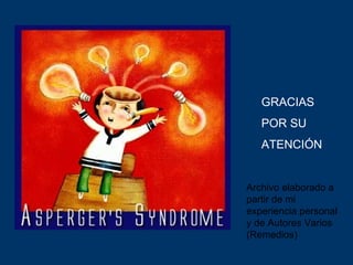 GRACIAS
   POR SU
   ATENCIÓN


Archivo elaborado a
partir de mi
experiencia personal
y de Autores Varios
(Remedios)
 