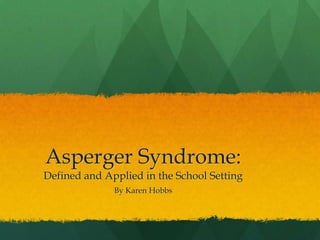 Asperger Syndrome: Defined and Applied in the School Setting By Karen Hobbs 