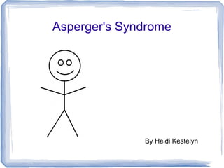 Asperger's Syndrome




              By Heidi Kestelyn
 