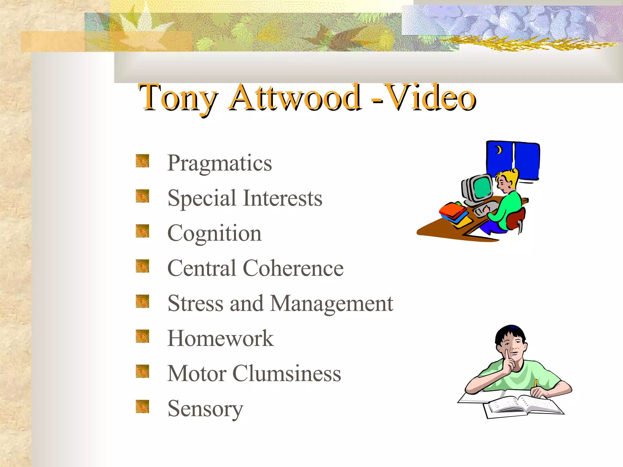 Tony Attwood -Video Pragmatics Special Interests Cognition Central Coherence Stress and Management Homework Motor Clumsiness Sensory 