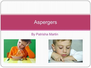 Aspergers

By Patrisha Martin
 