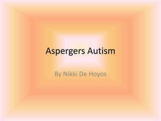 Aspergers Autism By Nikki De Hoyos 