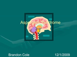 Aspergers Syndrome Brandon Cole				12/1/2009 