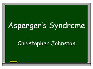 Asperger’s Syndrome 
Christopher Johnston 
 