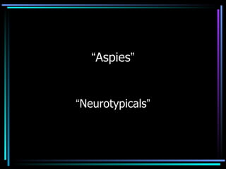 “ Aspies ” “ Neurotypicals ” 