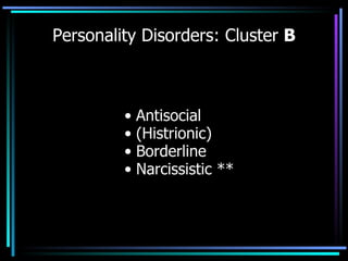 Personality Disorders: Cluster  B Antisocial  (Histrionic) Borderline Narcissistic ** 