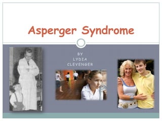 By  Lydia  Clevenger Asperger Syndrome 