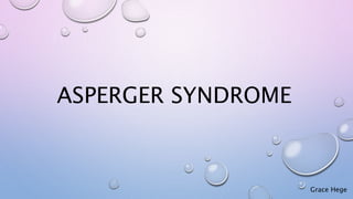 ASPERGER SYNDROME
Grace Hege
 