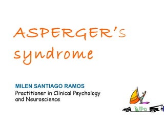 ASPERGER ’ s  syndrome   MILEN SANTIAGO RAMOS Practitioner in Clinical Psychology and Neuroscience 