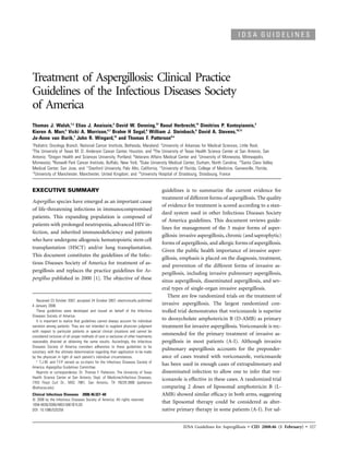 IDSA GUIDELINES




Treatment of Aspergillosis: Clinical Practice
Guidelines of the Infectious Diseases Society
of America
Thomas J. Walsh,1,a Elias J. Anaissie,2 David W. Denning,13 Raoul Herbrecht,14 Dimitrios P. Kontoyiannis,3
Kieren A. Marr,5 Vicki A. Morrison,6,7 Brahm H Segal,8 William J. Steinbach,9 David A. Stevens,10,11
Jo-Anne van Burik,7 John R. Wingard,12 and Thomas F. Patterson4,a
1
 Pediatric Oncology Branch, National Cancer Institute, Bethesda, Maryland; 2University of Arkansas for Medical Sciences, Little Rock;
3
 The University of Texas M. D. Anderson Cancer Center, Houston, and 4The University of Texas Health Science Center at San Antonio, San
Antonio; 5Oregon Health and Sciences University, Portland; 6Veterans Affairs Medical Center and 7University of Minnesota, Minneapolis,
Minnesota; 8Roswell Park Cancer Institute, Buffalo, New York; 9Duke University Medical Center, Durham, North Carolina; 10Santa Clara Valley
Medical Center, San Jose, and 11Stanford University, Palo Alto, California; 12University of Florida, College of Medicine, Gainesville, Florida;
13
  University of Manchester, Manchester, United Kingdom; and 14University Hospital of Strasbourg, Strasbourg, France


EXECUTIVE SUMMARY                                                                     guidelines is to summarize the current evidence for
                                                                                      treatment of different forms of aspergillosis. The quality
Aspergillus species have emerged as an important cause
                                                                                      of evidence for treatment is scored according to a stan-
of life-threatening infections in immunocompromised
                                                                                      dard system used in other Infectious Diseases Society
patients. This expanding population is composed of
                                                                                      of America guidelines. This document reviews guide-
patients with prolonged neutropenia, advanced HIV in-
                                                                                      lines for management of the 3 major forms of asper-
fection, and inherited immunodeﬁciency and patients
                                                                                      gillosis: invasive aspergillosis, chronic (and saprophytic)
who have undergone allogeneic hematopoietic stem cell
                                                                                      forms of aspergillosis, and allergic forms of aspergillosis.
transplantation (HSCT) and/or lung transplantation.
                                                                                      Given the public health importance of invasive asper-
This document constitutes the guidelines of the Infec-
                                                                                      gillosis, emphasis is placed on the diagnosis, treatment,
tious Diseases Society of America for treatment of as-
                                                                                      and prevention of the different forms of invasive as-
pergillosis and replaces the practice guidelines for As-                              pergillosis, including invasive pulmonary aspergillosis,
pergillus published in 2000 [1]. The objective of these                               sinus aspergillosis, disseminated aspergillosis, and sev-
                                                                                      eral types of single-organ invasive aspergillosis.
                                                                                         There are few randomized trials on the treatment of
   Received 23 October 2007; accepted 24 October 2007; electronically published
4 January 2008.                                                                       invasive aspergillosis. The largest randomized con-
   These guidelines were developed and issued on behalf of the Infectious             trolled trial demonstrates that voriconazole is superior
Diseases Society of America.
   It is important to realize that guidelines cannot always account for individual
                                                                                      to deoxycholate amphotericin B (D-AMB) as primary
variation among patients. They are not intended to supplant physician judgment        treatment for invasive aspergillosis. Voriconazole is rec-
with respect to particular patients or special clinical situations and cannot be
considered inclusive of all proper methods of care or exclusive of other treatments
                                                                                      ommended for the primary treatment of invasive as-
reasonably directed at obtaining the same results. Accordingly, the Infectious        pergillosis in most patients (A-I). Although invasive
Diseases Society of America considers adherence to these guidelines to be
voluntary, with the ultimate determination regarding their application to be made
                                                                                      pulmonary aspergillosis accounts for the preponder-
by the physician in light of each patient’s individual circumstances.                 ance of cases treated with voriconazole, voriconazole
   a
      T.J.W. and T.F.P. served as co-chairs for the Infectious Diseases Society of
                                                                                      has been used in enough cases of extrapulmonary and
America Aspergillus Guidelines Committee.
   Reprints or correspondence: Dr. Thomas F. Patterson, The University of Texas       disseminated infection to allow one to infer that vor-
Health Science Center at San Antonio, Dept. of Medicine/Infectious Diseases,
                                                                                      iconazole is effective in these cases. A randomized trial
7703 Floyd Curl Dr., MSC 7881, San Antonio, TX 78229-3900 (patterson
@uthscsa.edu).                                                                        comparing 2 doses of liposomal amphotericin B (L-
Clinical Infectious Diseases 2008; 46:327–60                                          AMB) showed similar efﬁcacy in both arms, suggesting
   2008 by the Infectious Diseases Society of America. All rights reserved.
1058-4838/2008/4603-0001$15.00
                                                                                      that liposomal therapy could be considered as alter-
DOI: 10.1086/525258                                                                   native primary therapy in some patients (A-I). For sal-


                                                                                                IDSA Guidelines for Aspergillosis • CID 2008:46 (1 February) • 327
 
