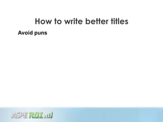 How to write better titles
Avoid puns
 