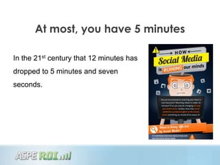 At most, you have 5 minutes

In the 21st century that 12 minutes has
dropped to 5 minutes and seven
seconds.
 