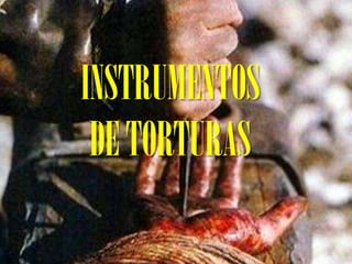 INSTRUMENTOS
 DE TORTURAS
 