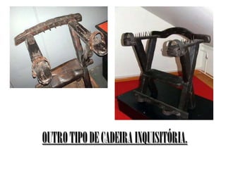 OUTRO TIPO DE CADEIRA INQUISITÓRIA.
 