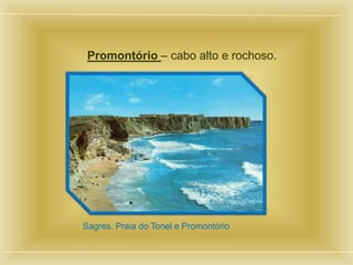 Promontório – cabo alto e rochoso.




Sagres. Praia do Tonel e Promontório
 