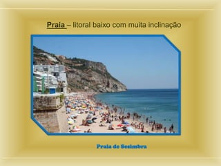 Praia – litoral baixo com muita inclinação




               Praia de Sesimbra
 