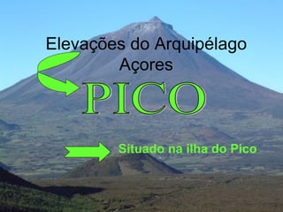 Elevações do Arquipélago
        Açores



        Situado na ilha do Pico
 