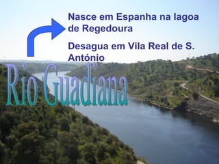 Nasce em Espanha na lagoa
de Regedoura
Desagua em Vila Real de S.
António
 