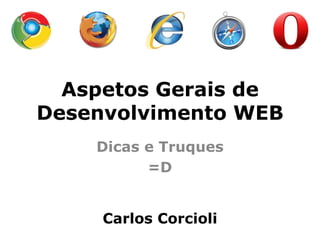 Aspetos Gerais de Desenvolvimento WEB Dicas e Truques =D Carlos Corcioli 