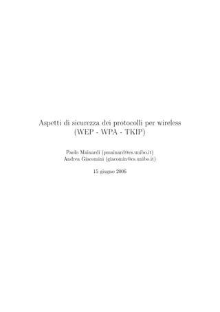 Aspetti di sicurezza dei protocolli per wireless
            (WEP - WPA - TKIP)


         Paolo Mainardi (pmainard@cs.unibo.it)
        Andrea Giacomini (giacomin@cs.unibo.it)


                    15 giugno 2006