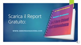 Scarica il Report
Gratuito:
WWW.ABBONDANZAVERA.COM
 