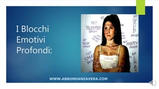 I Blocchi
Emotivi
Profondi:
WWW.ABBONDANZAVERA.COM
 