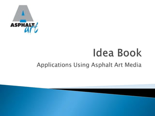 Applications Using Asphalt Art Media
 