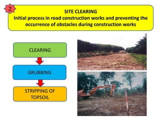 SITE CLEARING
Initial process in road construction works and preventing the
occurrence of obstacles during construction works
2
CLEARING
GRUBBING
STRIPPING OF
TOPSOIL
 