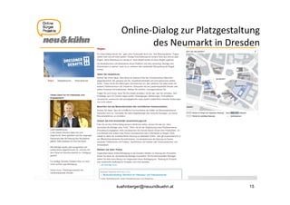 Online Dialog zur Platzgestaltung 
  Online‐Dialog zur Platzgestaltung
         des Neumarkt in Dresden




kuehnberger@neuundkuehn.at      15
 
