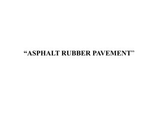 “ASPHALT RUBBER PAVEMENT”
 