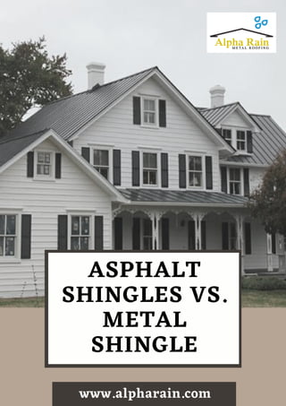 ASPHALT
SHINGLES VS.
METAL
SHINGLE
www.alpharain.com
 